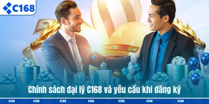 Chính sách đại lý C168 và yêu cầu khi đăng ký